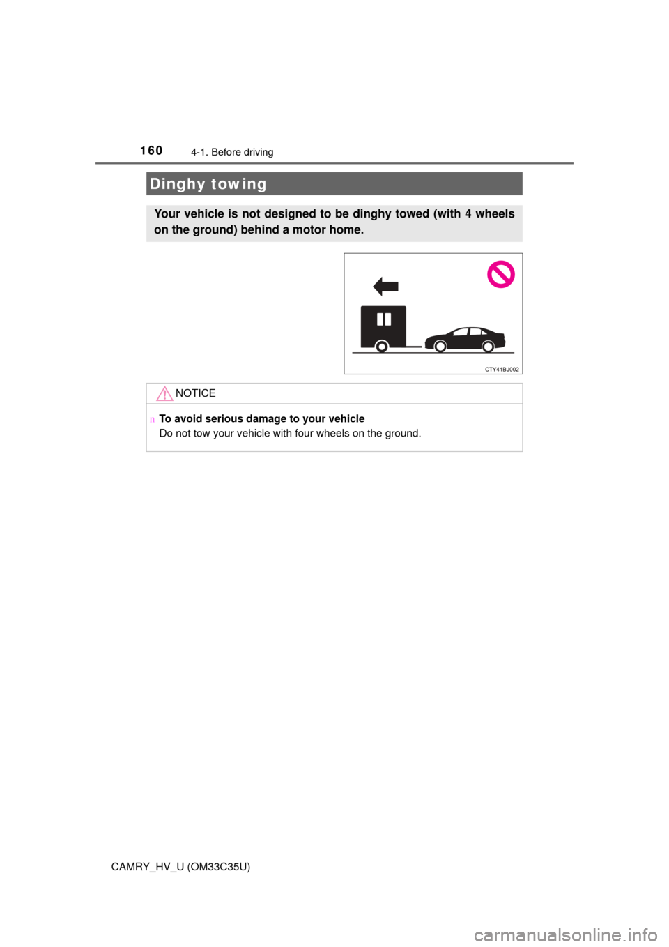 TOYOTA CAMRY HYBRID 2016 XV50 / 9.G Owners Manual 1604-1. Before driving
CAMRY_HV_U (OM33C35U)
Dinghy towing
Your vehicle is not designed to be dinghy towed (with 4 wheels
on the ground) behind a motor home.
NOTICE
nTo avoid serious damage to your v TOYOTA CAMRY HYBRID 2016 XV50 / 9.G Owners Manual 1604-1. Before driving
CAMRY_HV_U (OM33C35U)
Dinghy towing
Your vehicle is not designed to be dinghy towed (with 4 wheels
on the ground) behind a motor home.
NOTICE
nTo avoid serious damage to your v