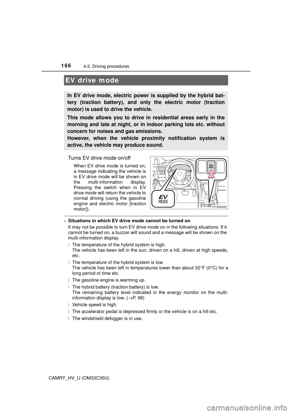 TOYOTA CAMRY HYBRID 2016 XV50 / 9.G Owners Manual 1664-2. Driving procedures
CAMRY_HV_U (OM33C35U)
Turns EV drive mode on/off
When EV drive mode is turned on,
a message indicating the vehicle is
in EV drive mode will be shown on
the multi-information