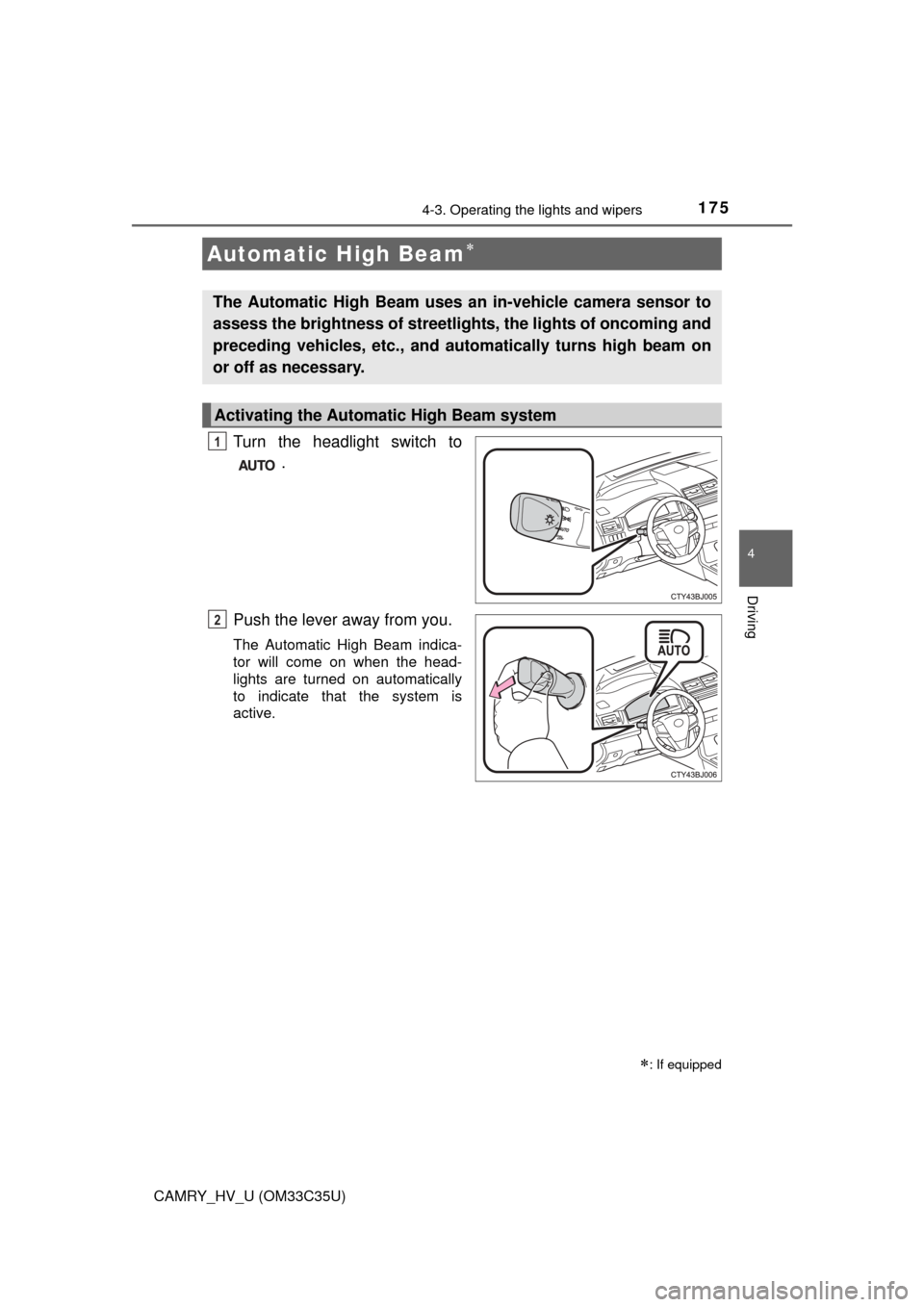 TOYOTA CAMRY HYBRID 2016 XV50 / 9.G Owners Manual 1754-3. Operating the lights and wipers
4
Driving
CAMRY_HV_U (OM33C35U)
Turn the headlight switch to.
Push the lever away from you.
The Automatic High Beam indica-
tor will come on when the head-
ligh