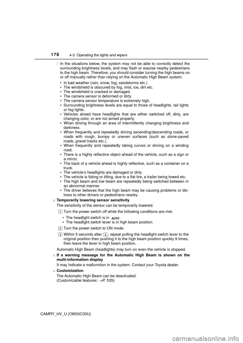 TOYOTA CAMRY HYBRID 2016 XV50 / 9.G Owners Manual 1784-3. Operating the lights and wipers
CAMRY_HV_U (OM33C35U)l
In the situations below, the system may not be able to correctly detect the
surrounding brightness levels, and may flash or expose nearby