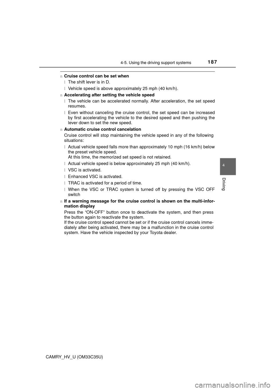 TOYOTA CAMRY HYBRID 2016 XV50 / 9.G Owners Manual 1874-5. Using the driving support systems
4
Driving
CAMRY_HV_U (OM33C35U)
nCruise control can be set when
lThe shift lever is in D.
l Vehicle speed is above approximately 25 mph (40 km/h).
n Accelerat