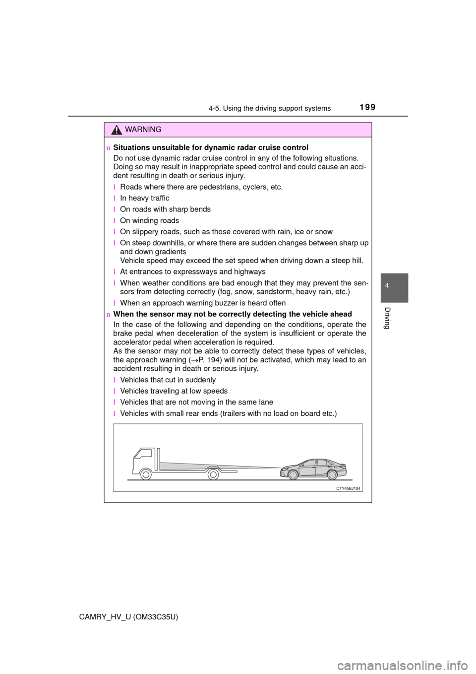 TOYOTA CAMRY HYBRID 2016 XV50 / 9.G Owners Manual 1994-5. Using the driving support systems
4
Driving
CAMRY_HV_U (OM33C35U)
WARNING
nSituations unsuitable for dynamic radar cruise control
Do not use dynamic radar cruise control in any of the followin TOYOTA CAMRY HYBRID 2016 XV50 / 9.G Owners Manual 1994-5. Using the driving support systems
4
Driving
CAMRY_HV_U (OM33C35U)
WARNING
nSituations unsuitable for dynamic radar cruise control
Do not use dynamic radar cruise control in any of the followin