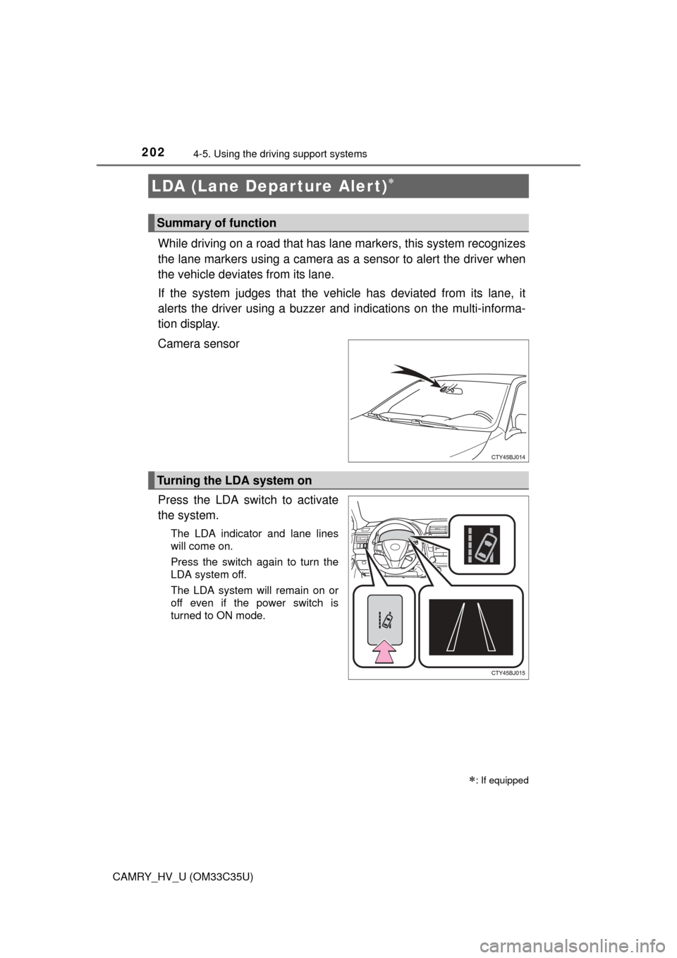 TOYOTA CAMRY HYBRID 2016 XV50 / 9.G Owners Manual 2024-5. Using the driving support systems
CAMRY_HV_U (OM33C35U)
While driving on a road that has la ne markers, this system recognizes
the lane markers using a camera as a sensor to alert the driver TOYOTA CAMRY HYBRID 2016 XV50 / 9.G Owners Manual 2024-5. Using the driving support systems
CAMRY_HV_U (OM33C35U)
While driving on a road that has la ne markers, this system recognizes
the lane markers using a camera as a sensor to alert the driver
