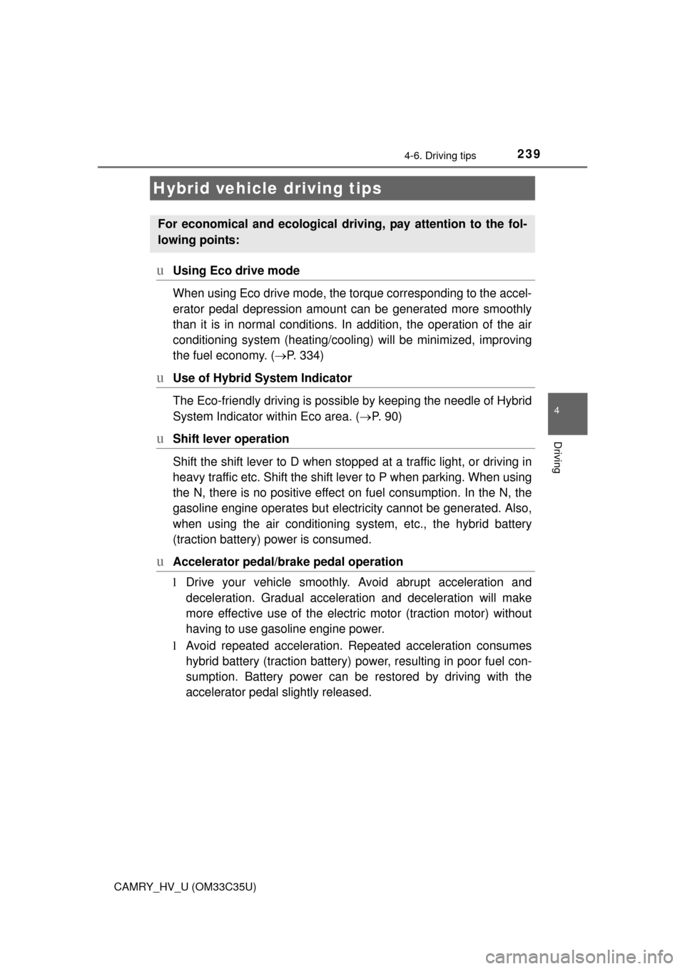 TOYOTA CAMRY HYBRID 2016 XV50 / 9.G Owners Manual 239
4
Driving
CAMRY_HV_U (OM33C35U)
4-6. Driving tips
uUsing Eco drive mode
When using Eco drive mode, the torque corresponding to the accel-
erator pedal depression amount can be generated more smoot