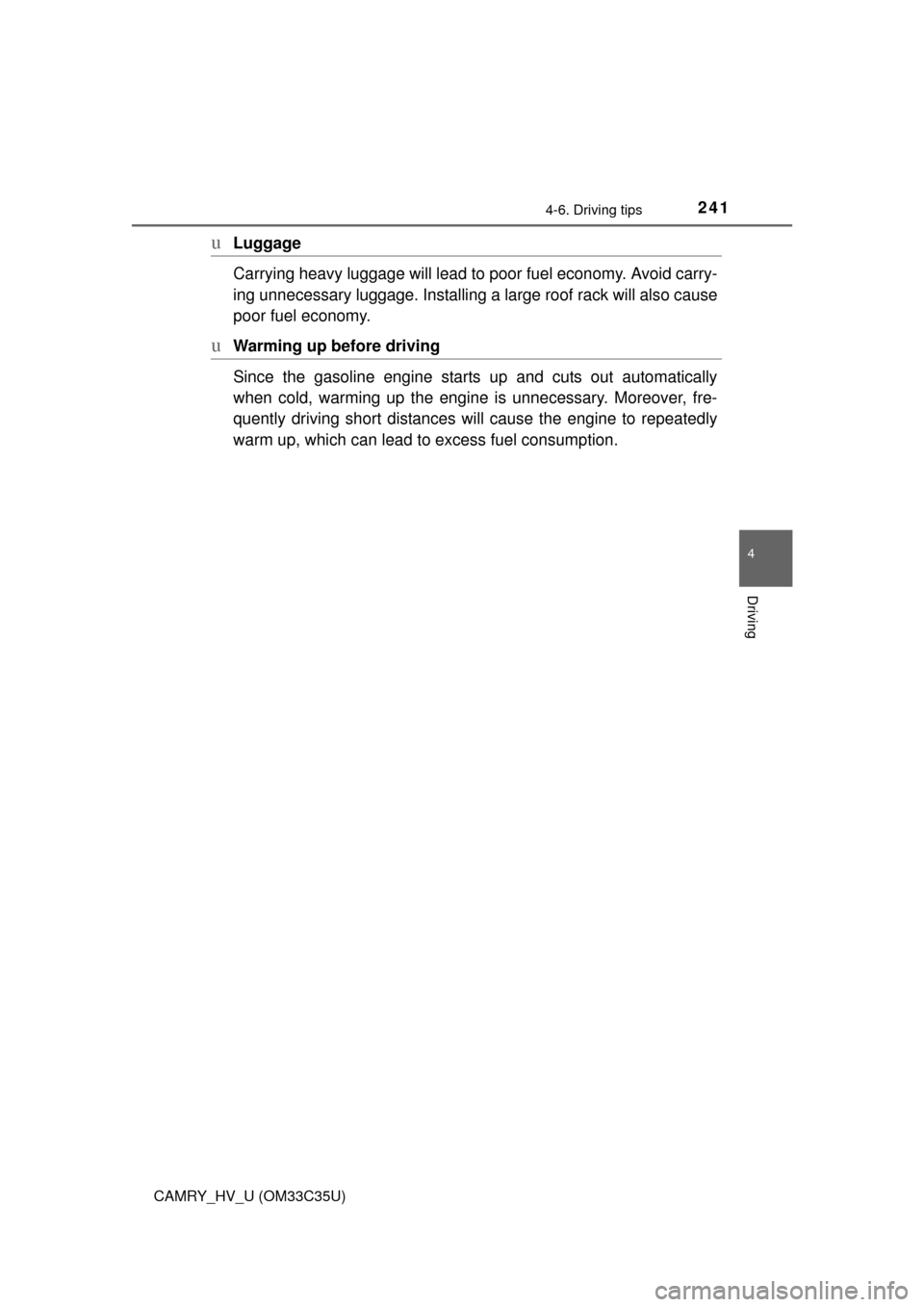 TOYOTA CAMRY HYBRID 2016 XV50 / 9.G Owners Manual 2414-6. Driving tips
4
Driving
CAMRY_HV_U (OM33C35U)
uLuggage
Carrying heavy luggage will lead to poor fuel economy. Avoid carry-
ing unnecessary luggage.  Installing a large roof rack will also cause