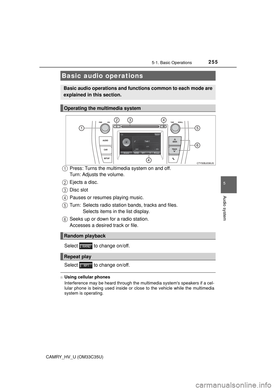 TOYOTA CAMRY HYBRID 2016 XV50 / 9.G Owners Manual 2555-1. Basic Operations
5
Audio system
CAMRY_HV_U (OM33C35U)
Press: Turns the multimedia system on and off.
Turn: Adjusts the volume.
Ejects a disc.
Disc slot
Pauses or resumes playing music.
Turn: TOYOTA CAMRY HYBRID 2016 XV50 / 9.G Owners Manual 2555-1. Basic Operations
5
Audio system
CAMRY_HV_U (OM33C35U)
Press: Turns the multimedia system on and off.
Turn: Adjusts the volume.
Ejects a disc.
Disc slot
Pauses or resumes playing music.
Turn: