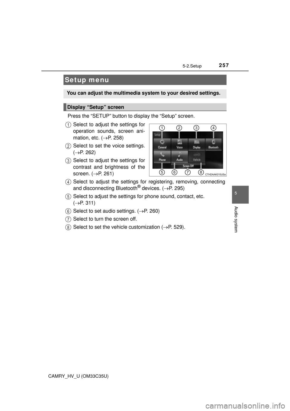 TOYOTA CAMRY HYBRID 2016 XV50 / 9.G Owners Manual 257
5
Audio system
CAMRY_HV_U (OM33C35U)
5-2.Setup
Press the “SETUP” button to display the “Setup” screen.Select to adjust the settings for
operation sounds, screen ani-
mation, etc. ( P. 2