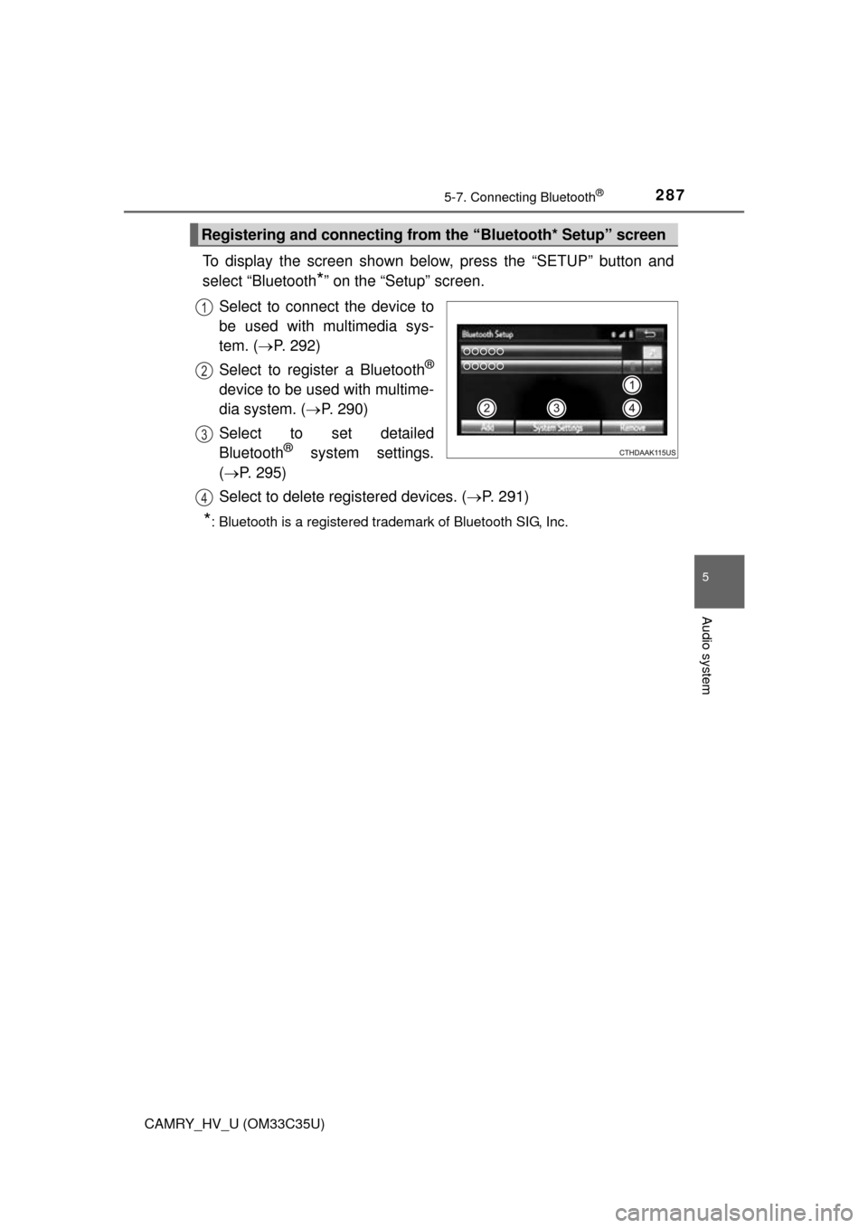 TOYOTA CAMRY HYBRID 2016 XV50 / 9.G Owners Manual 2875-7. Connecting Bluetooth®
5
Audio system
CAMRY_HV_U (OM33C35U)
To display the screen shown below, press the “SETUP” button and
select “Bluetooth
*” on the “Setup” screen.
Select to co