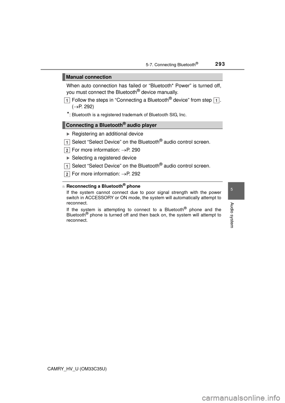 TOYOTA CAMRY HYBRID 2016 XV50 / 9.G User Guide 2935-7. Connecting Bluetooth®
5
Audio system
CAMRY_HV_U (OM33C35U)
When auto connection has failed or “Bluetooth* Power” is turned off,
you must connect the Bluetooth® device manually.
Follow th