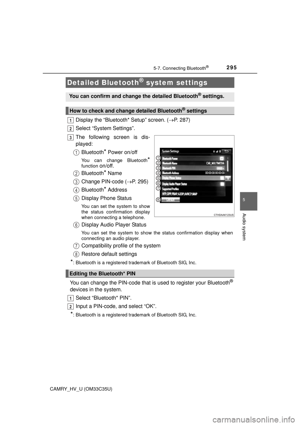 TOYOTA CAMRY HYBRID 2016 XV50 / 9.G Owners Manual 2955-7. Connecting Bluetooth®
5
Audio system
CAMRY_HV_U (OM33C35U)
Display the “Bluetooth* Setup” screen. (P. 287)
Select “System Settings”.
The following screen is dis-
played: Bluetooth
TOYOTA CAMRY HYBRID 2016 XV50 / 9.G Owners Manual 2955-7. Connecting Bluetooth®
5
Audio system
CAMRY_HV_U (OM33C35U)
Display the “Bluetooth* Setup” screen. (P. 287)
Select “System Settings”.
The following screen is dis-
played: Bluetooth