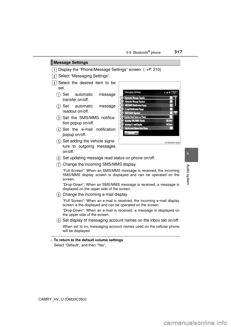 TOYOTA CAMRY HYBRID 2016 XV50 / 9.G Owners Guide 3175-9. Bluetooth® phone
5
Audio system
CAMRY_HV_U (OM33C35U)
Display the “Phone/Message Settings” screen. (P. 310)
Select “Messaging Settings”.
Select the desired item to be
set. Set auto