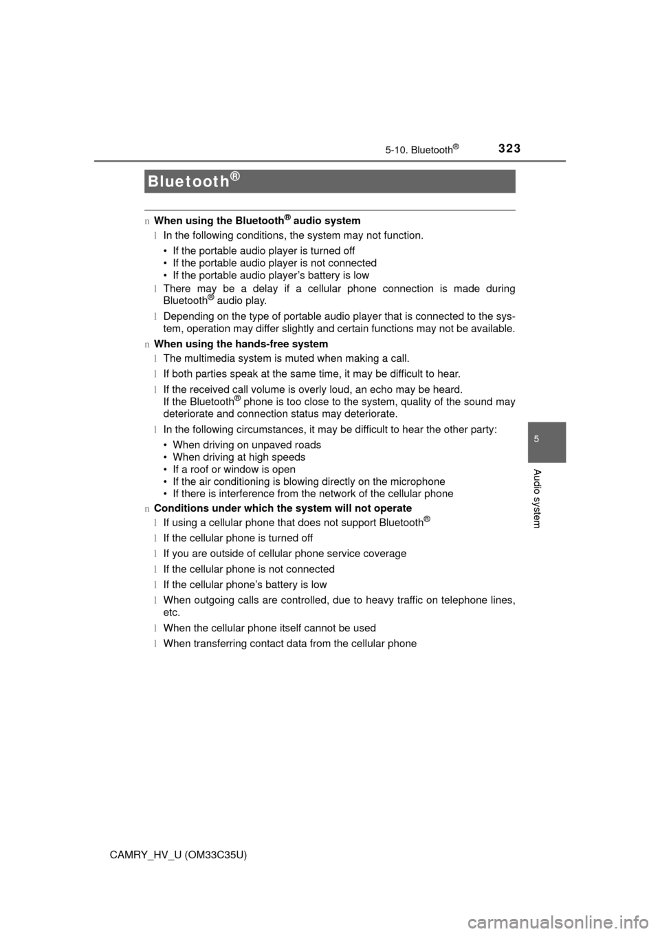 TOYOTA CAMRY HYBRID 2016 XV50 / 9.G Owners Manual 323
5
Audio system
CAMRY_HV_U (OM33C35U)
5-10. Bluetooth®
nWhen using the Bluetooth® audio system
l In the following conditions, the system may not function.
• If the portable audio player is turn