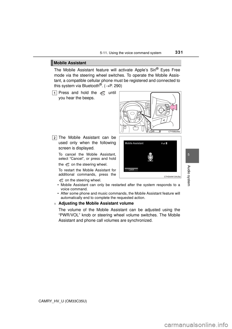 TOYOTA CAMRY HYBRID 2016 XV50 / 9.G Workshop Manual 3315-11. Using the voice command system
5
Audio system
CAMRY_HV_U (OM33C35U)
The Mobile Assistant feature will activate Apple’s Siri® Eyes Free
mode via the steering wheel switches. To operate the 