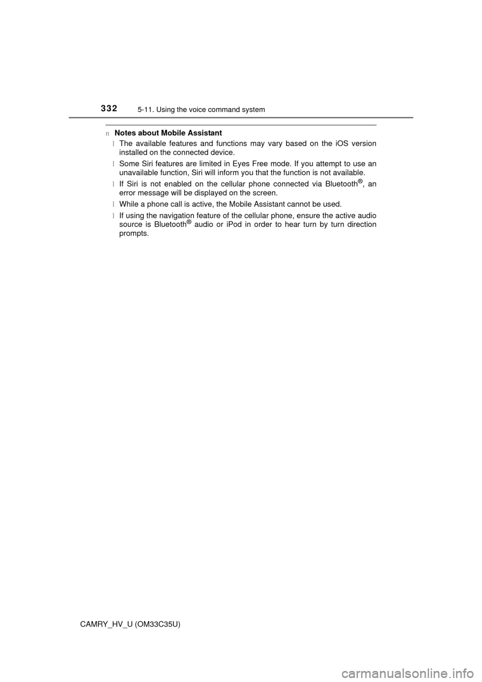TOYOTA CAMRY HYBRID 2016 XV50 / 9.G Workshop Manual 3325-11. Using the voice command system
CAMRY_HV_U (OM33C35U)
n Notes about Mobile Assistant
lThe available features and functions may vary based on the iOS version
installed on the connected device.
