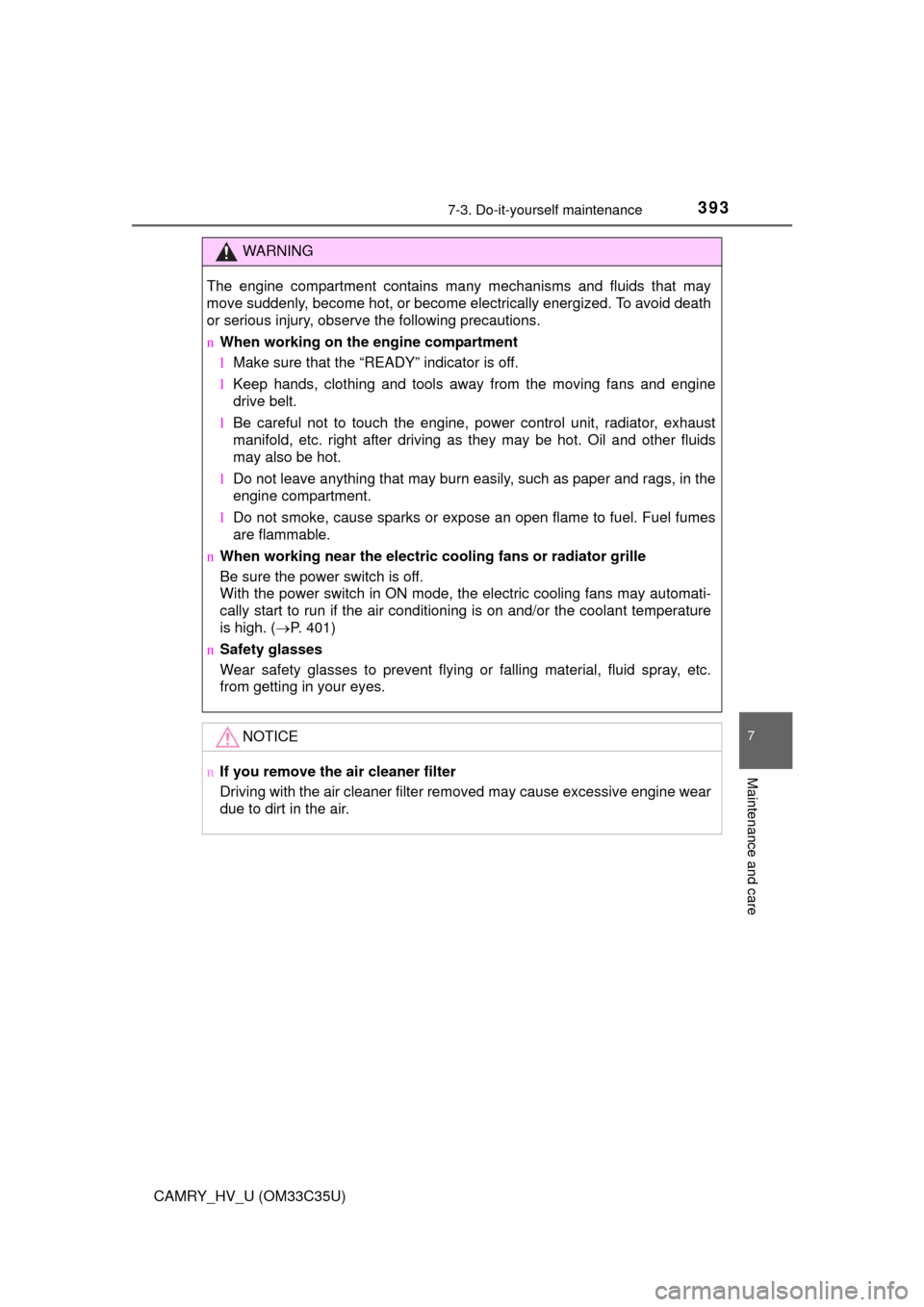 TOYOTA CAMRY HYBRID 2016 XV50 / 9.G Owners Manual 3937-3. Do-it-yourself maintenance
7
Maintenance and care
CAMRY_HV_U (OM33C35U)
WARNING
The engine compartment contains many mechanisms and fluids that may
move suddenly, become hot, or become electri