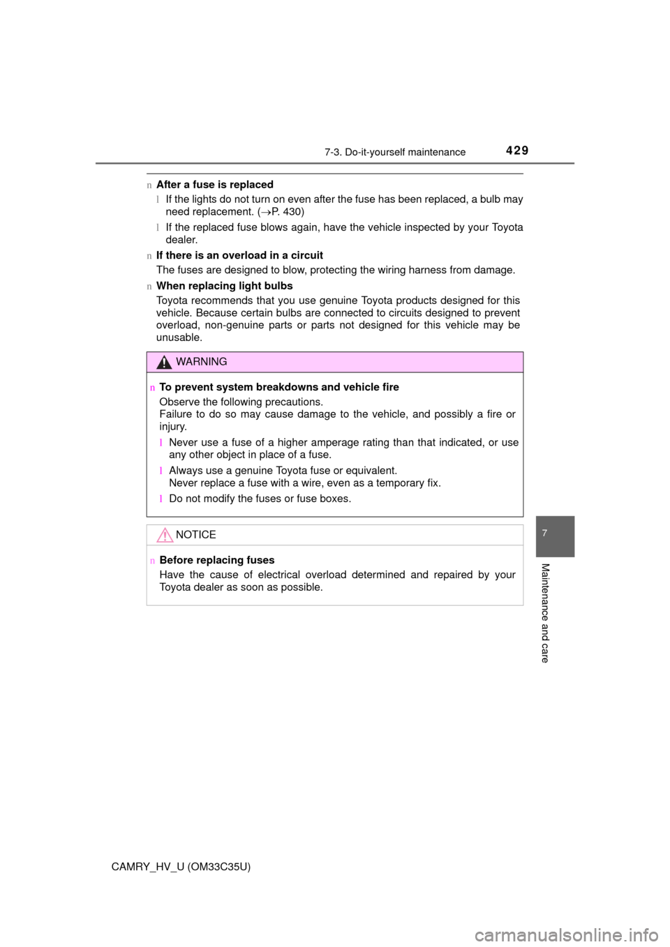 TOYOTA CAMRY HYBRID 2016 XV50 / 9.G Owners Manual 4297-3. Do-it-yourself maintenance
7
Maintenance and care
CAMRY_HV_U (OM33C35U)
nAfter a fuse is replaced
lIf the lights do not turn on even after the fuse has been replaced, a bulb may
need replaceme