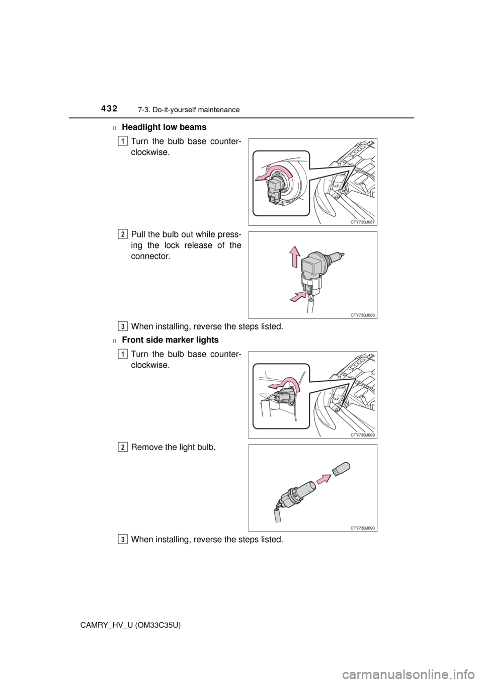 TOYOTA CAMRY HYBRID 2016 XV50 / 9.G Owners Manual 4327-3. Do-it-yourself maintenance
CAMRY_HV_U (OM33C35U)n
Headlight low beams
Turn the bulb base counter-
clockwise.
Pull the bulb out while press-
ing the lock release of the
connector.
When installi