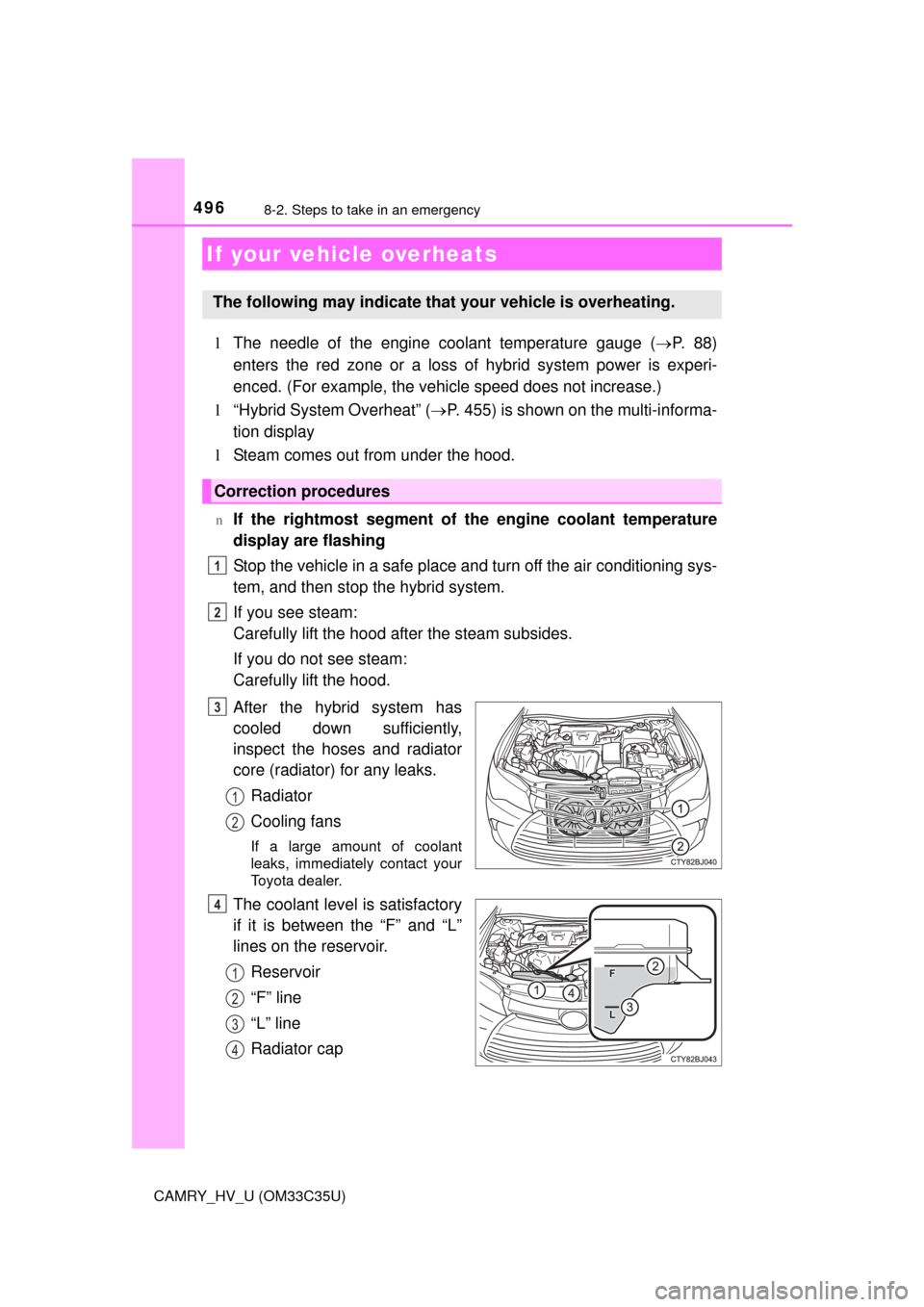 TOYOTA CAMRY HYBRID 2016 XV50 / 9.G Owners Manual 4968-2. Steps to take in an emergency
CAMRY_HV_U (OM33C35U)
lThe needle of the engine coolant temperature gauge ( P. 8 8 )
enters the red zone or a loss of hybrid system power is experi-
enced. (F TOYOTA CAMRY HYBRID 2016 XV50 / 9.G Owners Manual 4968-2. Steps to take in an emergency
CAMRY_HV_U (OM33C35U)
lThe needle of the engine coolant temperature gauge ( P. 8 8 )
enters the red zone or a loss of hybrid system power is experi-
enced. (F