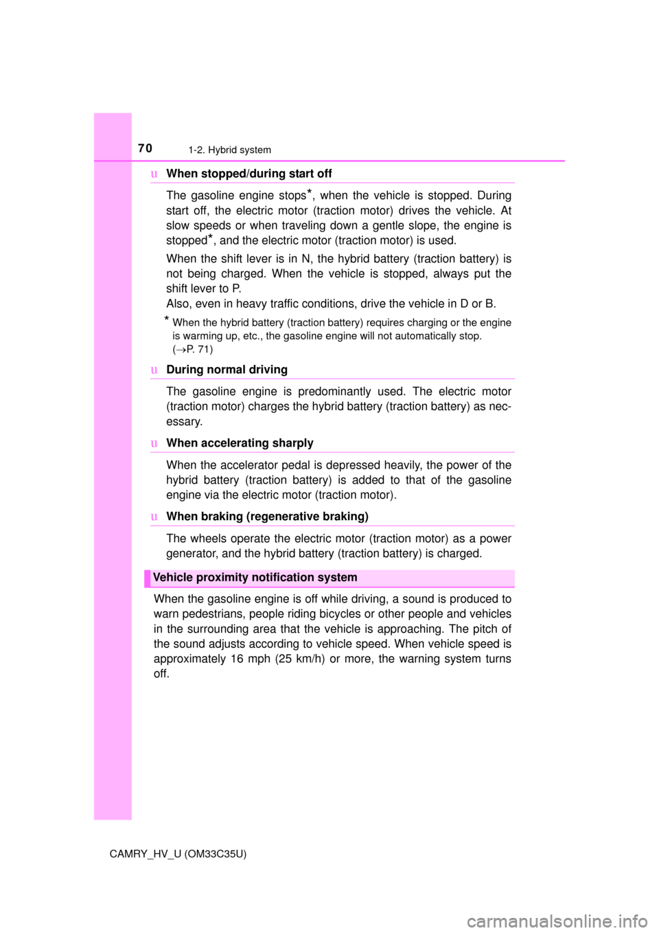 TOYOTA CAMRY HYBRID 2016 XV50 / 9.G Owners Manual 701-2. Hybrid system
CAMRY_HV_U (OM33C35U)
uWhen stopped/during start off 
The gasoline engine stops
*, when the vehicle is stopped. During
start off, the electric motor (tra ction motor) drives the v