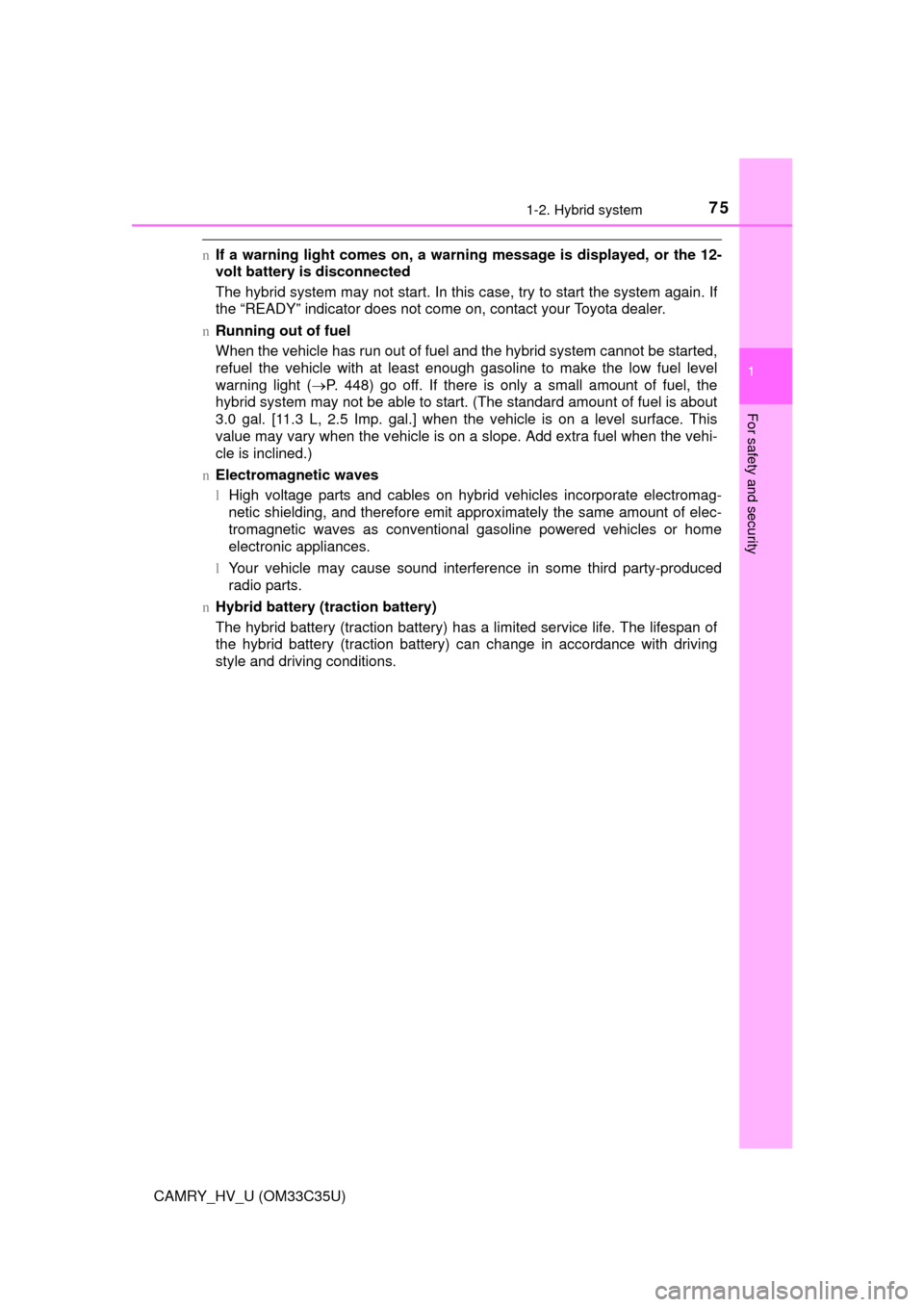 TOYOTA CAMRY HYBRID 2016 XV50 / 9.G Owners Manual 751-2. Hybrid system
1
For safety and security
CAMRY_HV_U (OM33C35U)
nIf a warning light comes on, a warn ing message is displayed, or the 12-
volt battery is disconnected
The hybrid system may not st