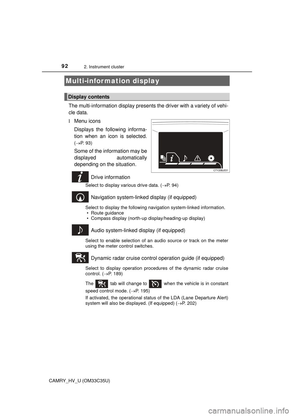 TOYOTA CAMRY HYBRID 2016 XV50 / 9.G Owners Manual 922. Instrument cluster
CAMRY_HV_U (OM33C35U)
The multi-information display presents the driver with a variety of vehi-
cle data.
lMenu icons
Displays the following informa-
tion when an icon is selec