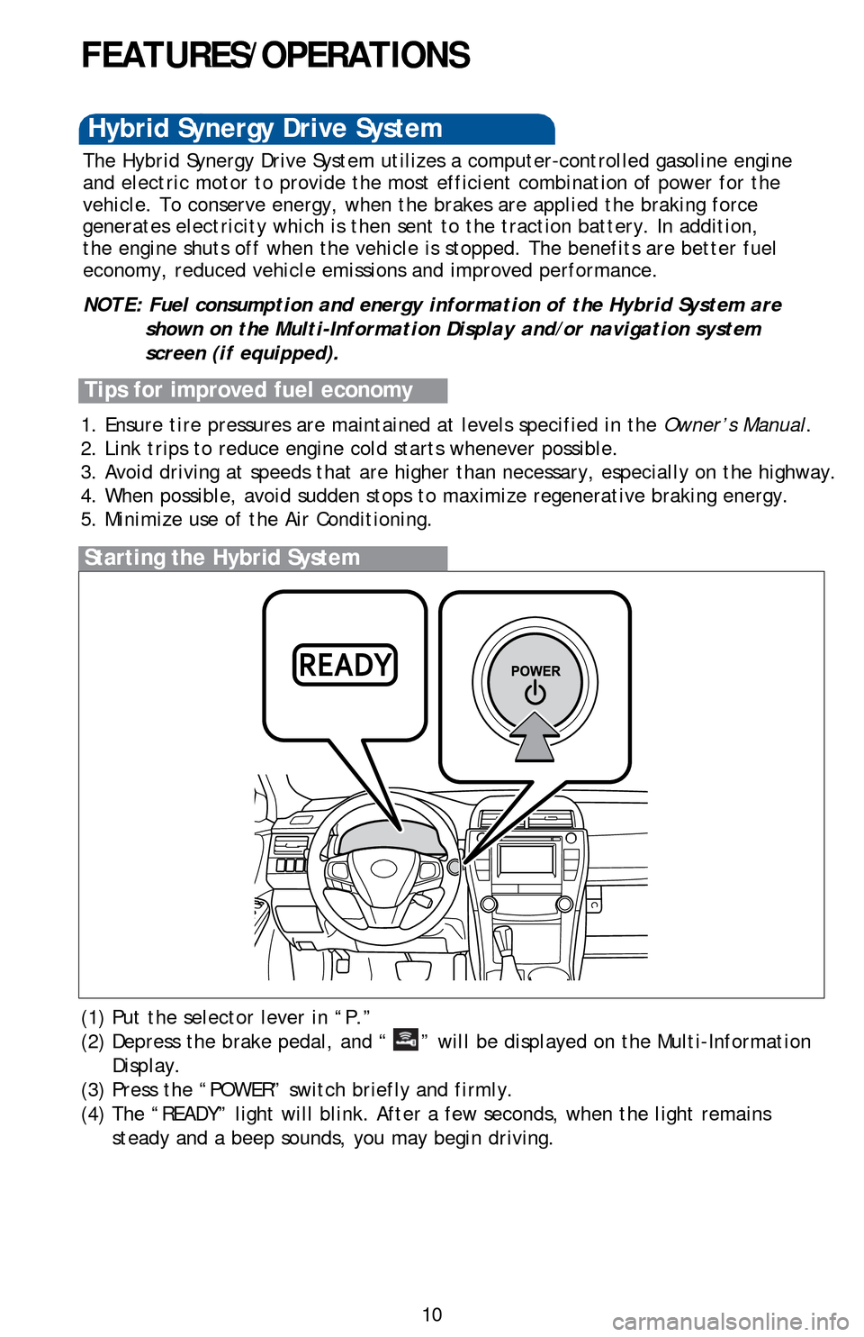 TOYOTA CAMRY HYBRID 2016 XV50 / 9.G Quick Reference Guide 10
FEATURES/OPERATIONS
(1) Put the selector lever in “P.”
(2) Depress the brake pedal, and “
” will be displayed on the Multi-Information
Display.
(3) Press the “POWER” switch briefly and TOYOTA CAMRY HYBRID 2016 XV50 / 9.G Quick Reference Guide 10
FEATURES/OPERATIONS
(1) Put the selector lever in “P.”
(2) Depress the brake pedal, and “
” will be displayed on the Multi-Information
Display.
(3) Press the “POWER” switch briefly and