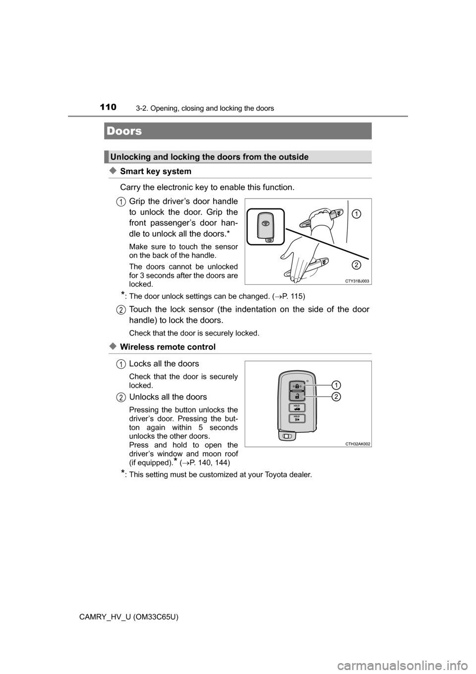 TOYOTA CAMRY HYBRID 2017 XV50 / 9.G Owners Manual 110
CAMRY_HV_U (OM33C65U)
3-2. Opening, closing and locking the doors
◆Smart key system
Carry the electronic key to enable this function.Grip the driver’s door handle
to unlock the door. Grip the
