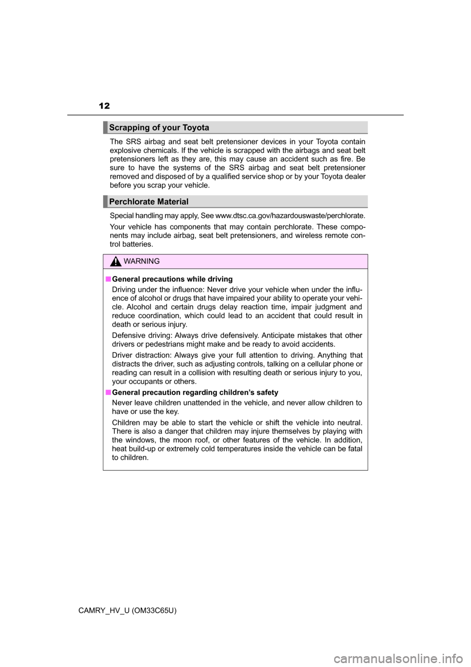 TOYOTA CAMRY HYBRID 2017 XV50 / 9.G Owners Manual 12
CAMRY_HV_U (OM33C65U)The SRS airbag and seat belt pretensioner devices in your Toyota contain
explosive chemicals. If the vehicle is scrapped with the airbags and seat belt
pretensioners left as th