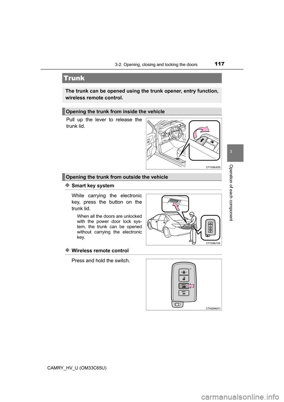 TOYOTA CAMRY HYBRID 2017 XV50 / 9.G Owners Manual 1173-2. Opening, closing and locking the doors
3
Operation of each component
CAMRY_HV_U (OM33C65U)
Pull up the lever to release the
trunk lid.
◆Smart key system
While carrying the electronic
key, pr TOYOTA CAMRY HYBRID 2017 XV50 / 9.G Owners Manual 1173-2. Opening, closing and locking the doors
3
Operation of each component
CAMRY_HV_U (OM33C65U)
Pull up the lever to release the
trunk lid.
◆Smart key system
While carrying the electronic
key, pr