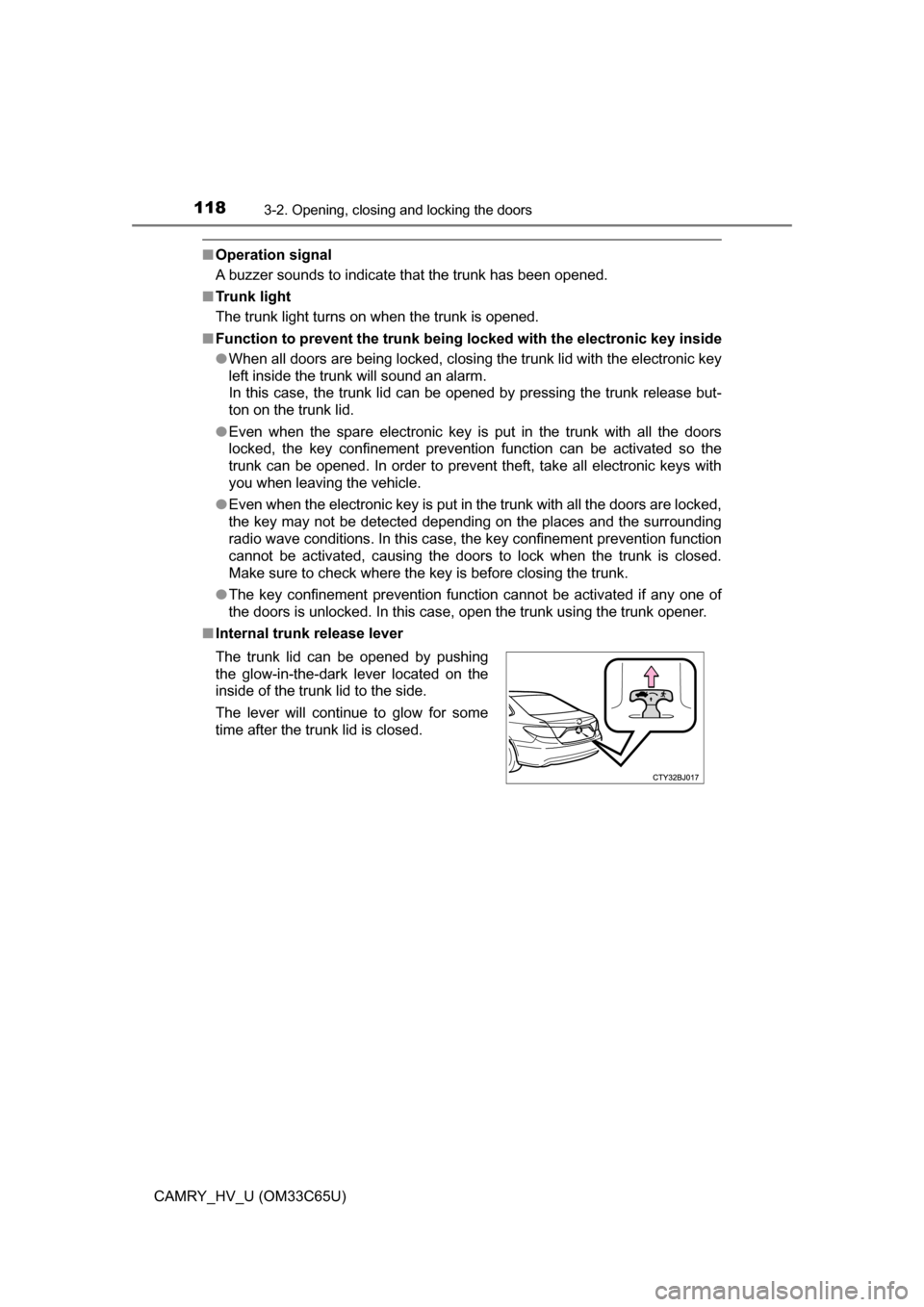 TOYOTA CAMRY HYBRID 2017 XV50 / 9.G Owners Manual 1183-2. Opening, closing and locking the doors
CAMRY_HV_U (OM33C65U)
■Operation signal
A buzzer sounds to indicate that the trunk has been opened.
■ Tr u n k  l i g h t
The trunk light turns on wh