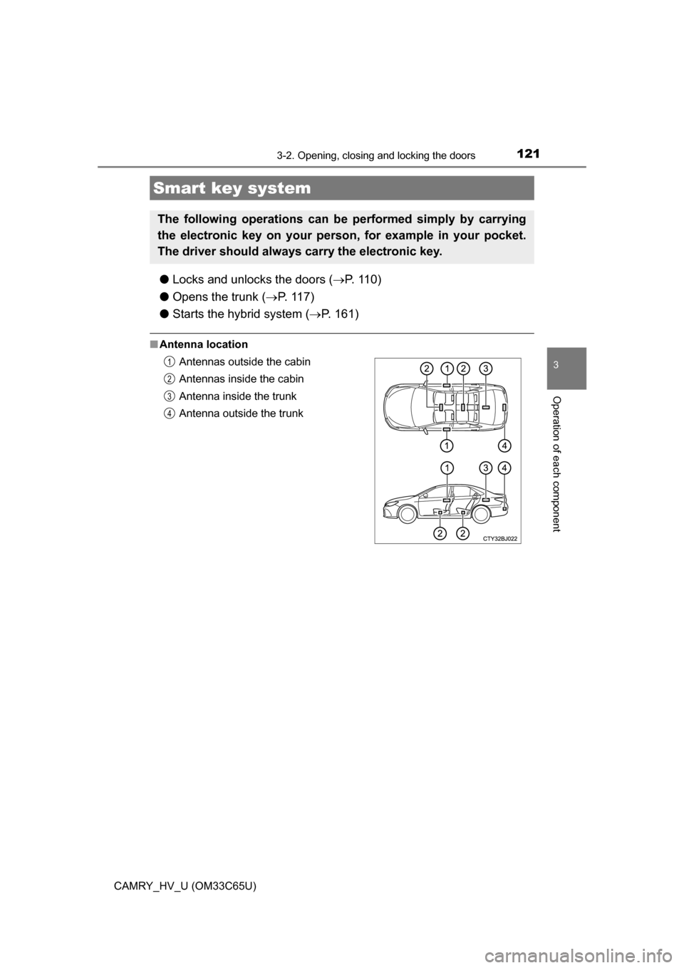 TOYOTA CAMRY HYBRID 2017 XV50 / 9.G Owners Manual 1213-2. Opening, closing and locking the doors
3
Operation of each component
CAMRY_HV_U (OM33C65U)
●Locks and unlocks the doors ( P. 1 1 0 )
● Opens the trunk ( P. 1 1 7 )
● Starts the h TOYOTA CAMRY HYBRID 2017 XV50 / 9.G Owners Manual 1213-2. Opening, closing and locking the doors
3
Operation of each component
CAMRY_HV_U (OM33C65U)
●Locks and unlocks the doors ( P. 1 1 0 )
● Opens the trunk ( P. 1 1 7 )
● Starts the h
