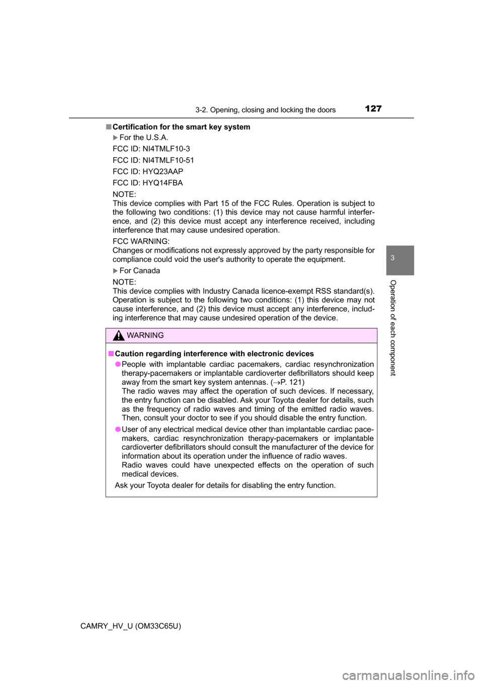 TOYOTA CAMRY HYBRID 2017 XV50 / 9.G Owners Manual 1273-2. Opening, closing and locking the doors
3
Operation of each component
CAMRY_HV_U (OM33C65U)■
Certification for the smart key system
For the U.S.A.
FCC ID: NI4TMLF10-3
FCC ID: NI4TMLF10-51 TOYOTA CAMRY HYBRID 2017 XV50 / 9.G Owners Manual 1273-2. Opening, closing and locking the doors
3
Operation of each component
CAMRY_HV_U (OM33C65U)■
Certification for the smart key system
For the U.S.A.
FCC ID: NI4TMLF10-3
FCC ID: NI4TMLF10-51