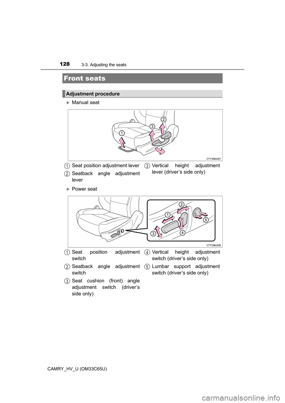 TOYOTA CAMRY HYBRID 2017 XV50 / 9.G Owners Manual 128
CAMRY_HV_U (OM33C65U)
3-3. Adjusting the seats
Manual seat
Power seat
Front seats
Adjustment procedure
Seat position adjustment lever
Seatback angle adjustment
lever Vertical height adjustme