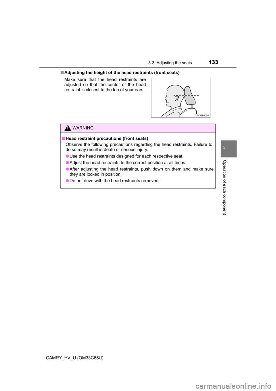 TOYOTA CAMRY HYBRID 2017 XV50 / 9.G Owners Manual 1333-3. Adjusting the seats
3
Operation of each component
CAMRY_HV_U (OM33C65U)■
Adjusting the height of the  head restraints (front seats)
Make sure that the head restraints are
adjusted so that th