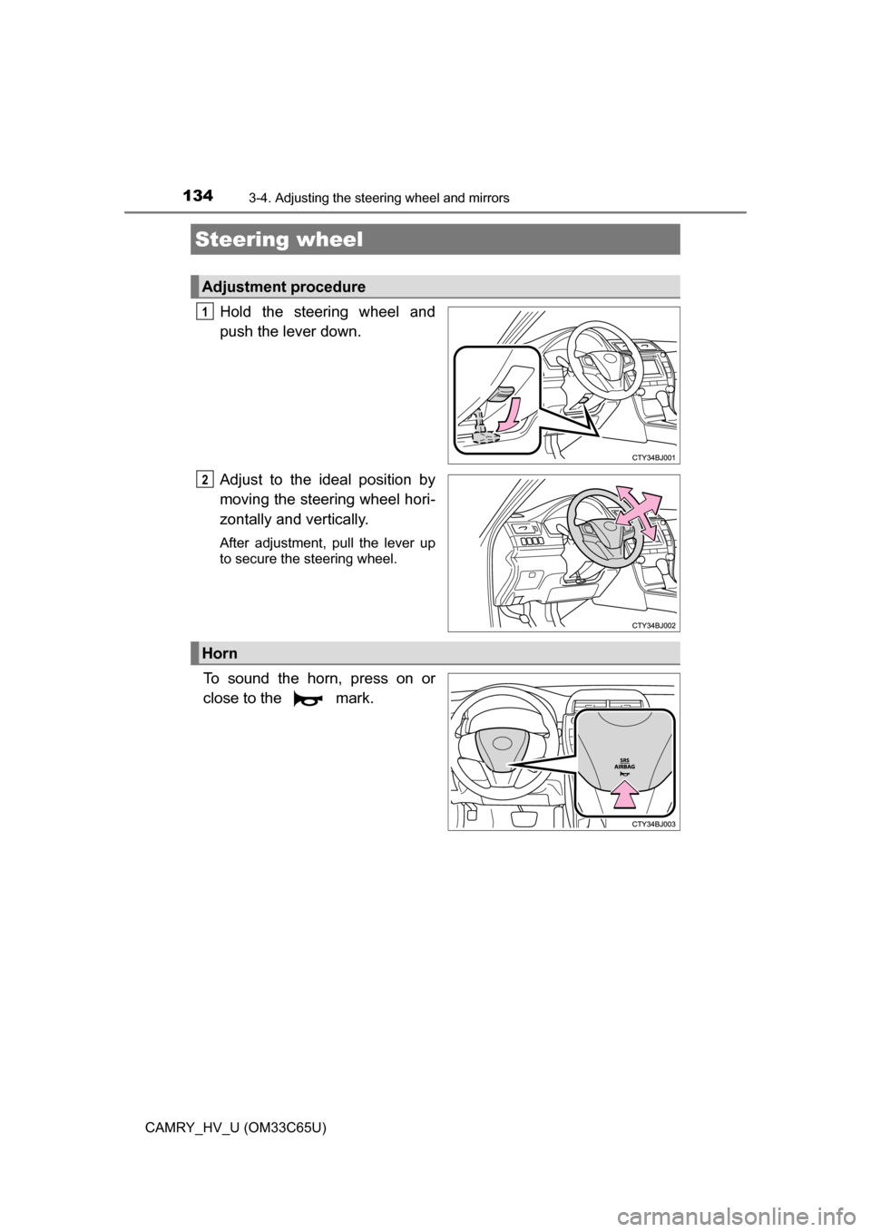 TOYOTA CAMRY HYBRID 2017 XV50 / 9.G Owners Manual 134
CAMRY_HV_U (OM33C65U)
3-4. Adjusting the steering wheel and mirrors
Hold the steering wheel and
push the lever down.
Adjust to the ideal position by
moving the steering wheel hori-
zontally and ve