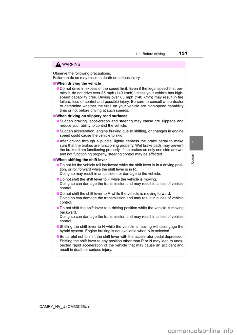 TOYOTA CAMRY HYBRID 2017 XV50 / 9.G Owners Manual 1514-1. Before driving
4
Driving
CAMRY_HV_U (OM33C65U)
WARNING
Observe the following precautions.
Failure to do so may result in death or serious injury.
■When driving the vehicle
● Do not drive TOYOTA CAMRY HYBRID 2017 XV50 / 9.G Owners Manual 1514-1. Before driving
4
Driving
CAMRY_HV_U (OM33C65U)
WARNING
Observe the following precautions.
Failure to do so may result in death or serious injury.
■When driving the vehicle
● Do not drive