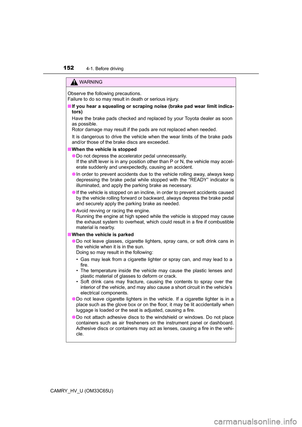 TOYOTA CAMRY HYBRID 2017 XV50 / 9.G Owners Manual 1524-1. Before driving
CAMRY_HV_U (OM33C65U)
WARNING
Observe the following precautions.
Failure to do so may result in death or serious injury.
■If you hear a squealing or scrapi ng noise (brake pa TOYOTA CAMRY HYBRID 2017 XV50 / 9.G Owners Manual 1524-1. Before driving
CAMRY_HV_U (OM33C65U)
WARNING
Observe the following precautions.
Failure to do so may result in death or serious injury.
■If you hear a squealing or scrapi ng noise (brake pa