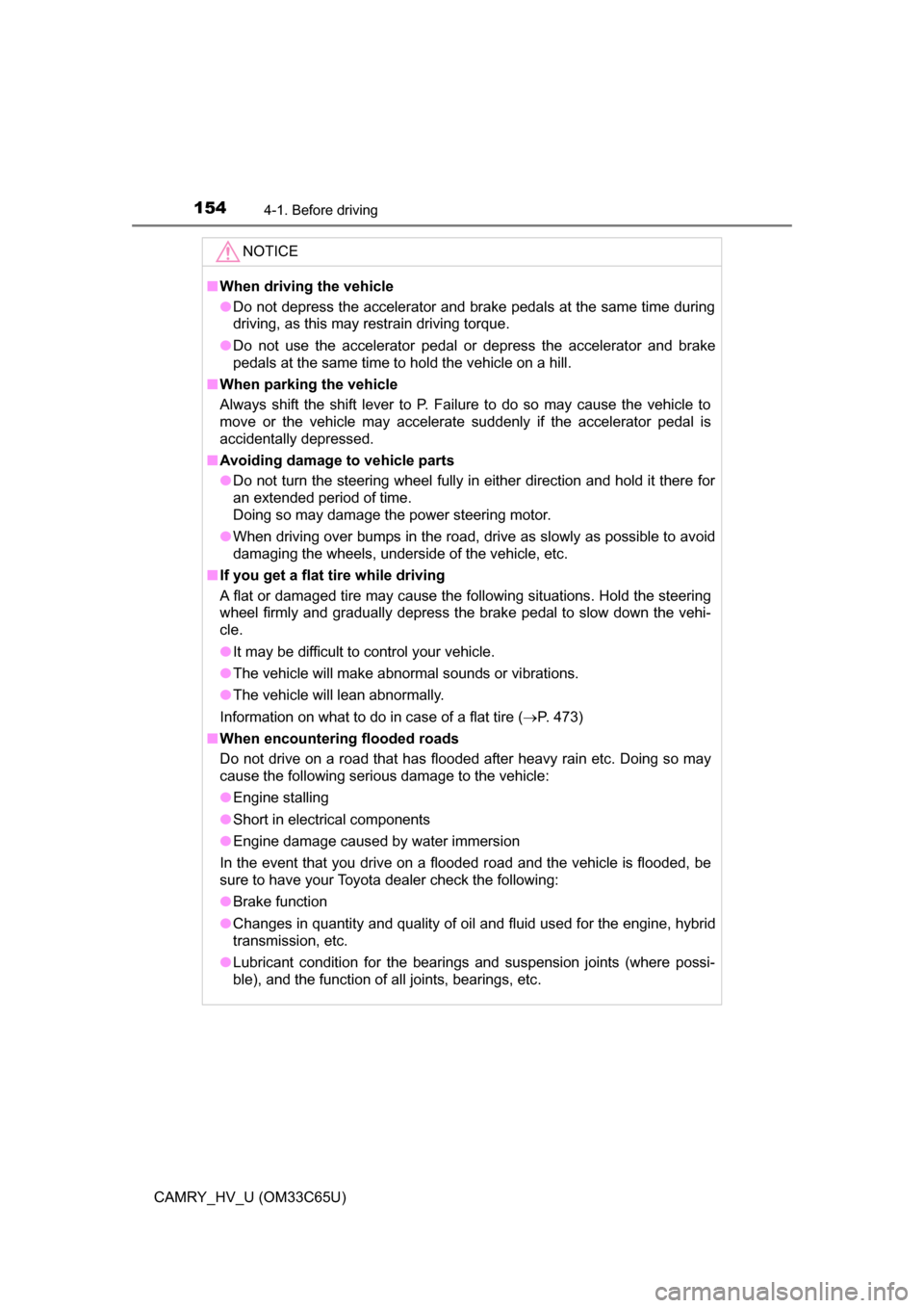 TOYOTA CAMRY HYBRID 2017 XV50 / 9.G User Guide 1544-1. Before driving
CAMRY_HV_U (OM33C65U)
NOTICE
■When driving the vehicle
● Do not depress the accelerator and brake pedals at the same time during
driving, as this may restrain driving torque