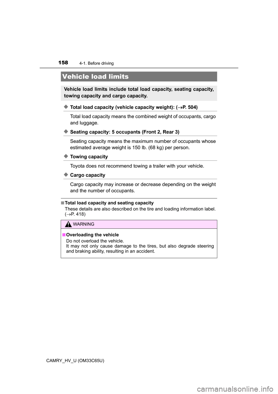 TOYOTA CAMRY HYBRID 2017 XV50 / 9.G Owners Manual 1584-1. Before driving
CAMRY_HV_U (OM33C65U)
◆Total load capacity (vehicle capacity weight): (P. 504)
Total load capacity means the comb ined weight of occupants, cargo
and luggage. 
◆Seating c