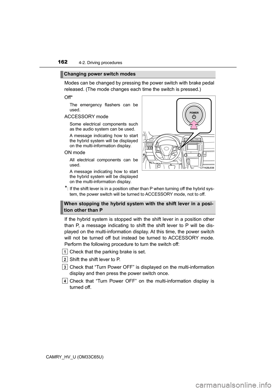 TOYOTA CAMRY HYBRID 2017 XV50 / 9.G Owners Manual 1624-2. Driving procedures
CAMRY_HV_U (OM33C65U)
Modes can be changed by pressing the power switch with brake pedal
released. (The mode c hanges each time the switch is pressed.)
Off*
The emergency fl TOYOTA CAMRY HYBRID 2017 XV50 / 9.G Owners Manual 1624-2. Driving procedures
CAMRY_HV_U (OM33C65U)
Modes can be changed by pressing the power switch with brake pedal
released. (The mode c hanges each time the switch is pressed.)
Off*
The emergency fl