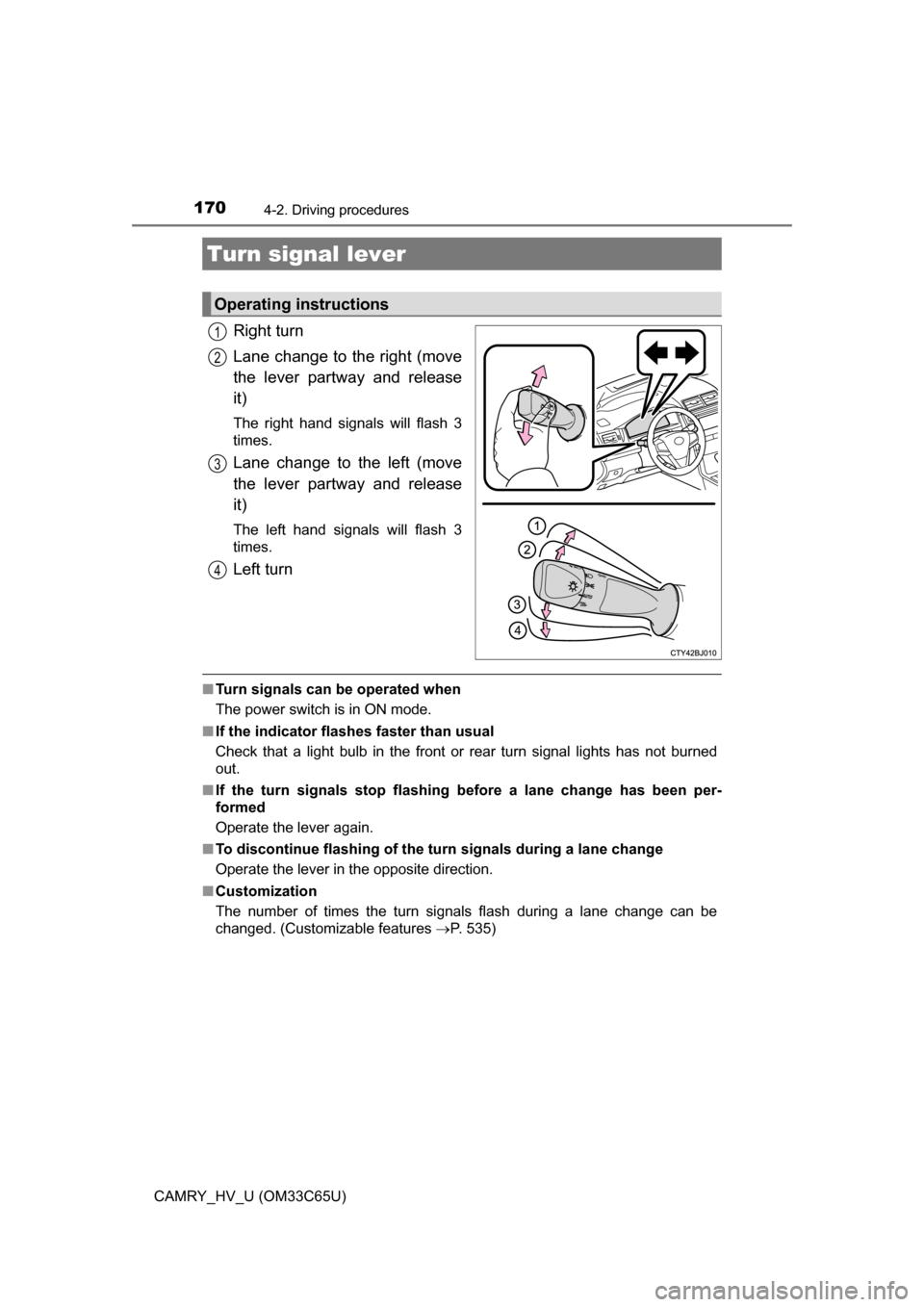TOYOTA CAMRY HYBRID 2017 XV50 / 9.G Owners Manual 1704-2. Driving procedures
CAMRY_HV_U (OM33C65U)
Right turn
Lane change to the right (move
the lever partway and release
it)
The right hand signals will flash 3
times.
Lane change to the left (move
th TOYOTA CAMRY HYBRID 2017 XV50 / 9.G Owners Manual 1704-2. Driving procedures
CAMRY_HV_U (OM33C65U)
Right turn
Lane change to the right (move
the lever partway and release
it)
The right hand signals will flash 3
times.
Lane change to the left (move
th