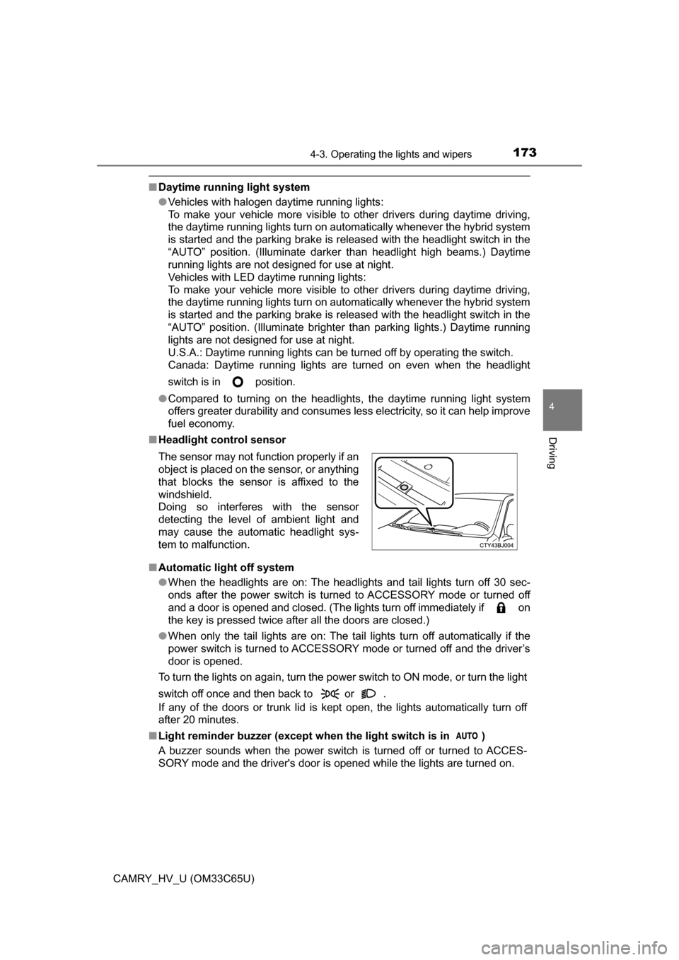 TOYOTA CAMRY HYBRID 2017 XV50 / 9.G User Guide 1734-3. Operating the lights and wipers
4
Driving
CAMRY_HV_U (OM33C65U)
■Daytime running light system
●Vehicles with halogen daytime running lights: 
To make your vehicle more visible to other dri