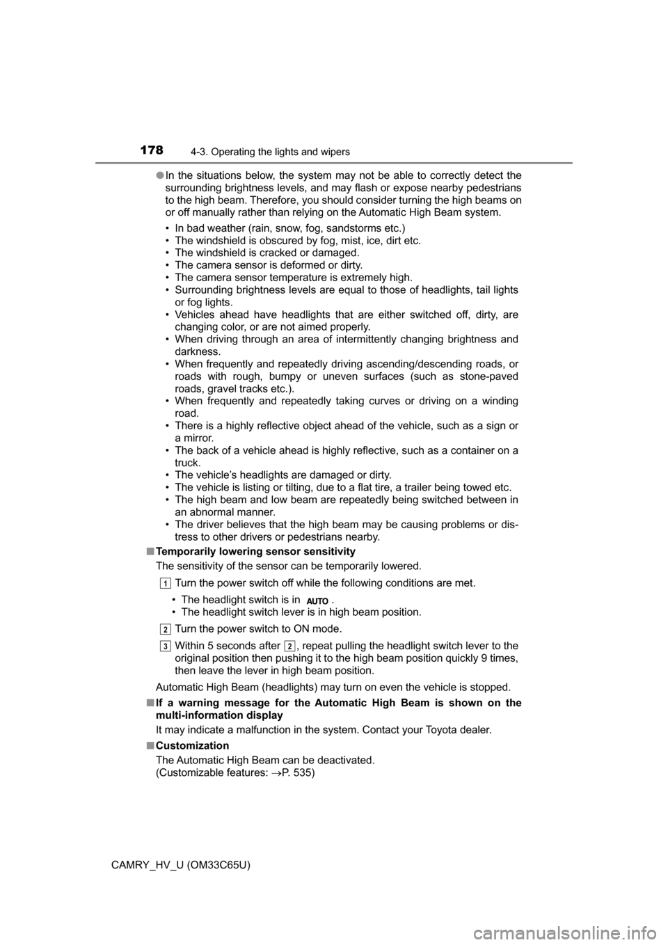 TOYOTA CAMRY HYBRID 2017 XV50 / 9.G Owners Manual 1784-3. Operating the lights and wipers
CAMRY_HV_U (OM33C65U)●
In the situations below, the system may not be able to correctly detect the
surrounding brightness levels, and may flash or expose near TOYOTA CAMRY HYBRID 2017 XV50 / 9.G Owners Manual 1784-3. Operating the lights and wipers
CAMRY_HV_U (OM33C65U)●
In the situations below, the system may not be able to correctly detect the
surrounding brightness levels, and may flash or expose near