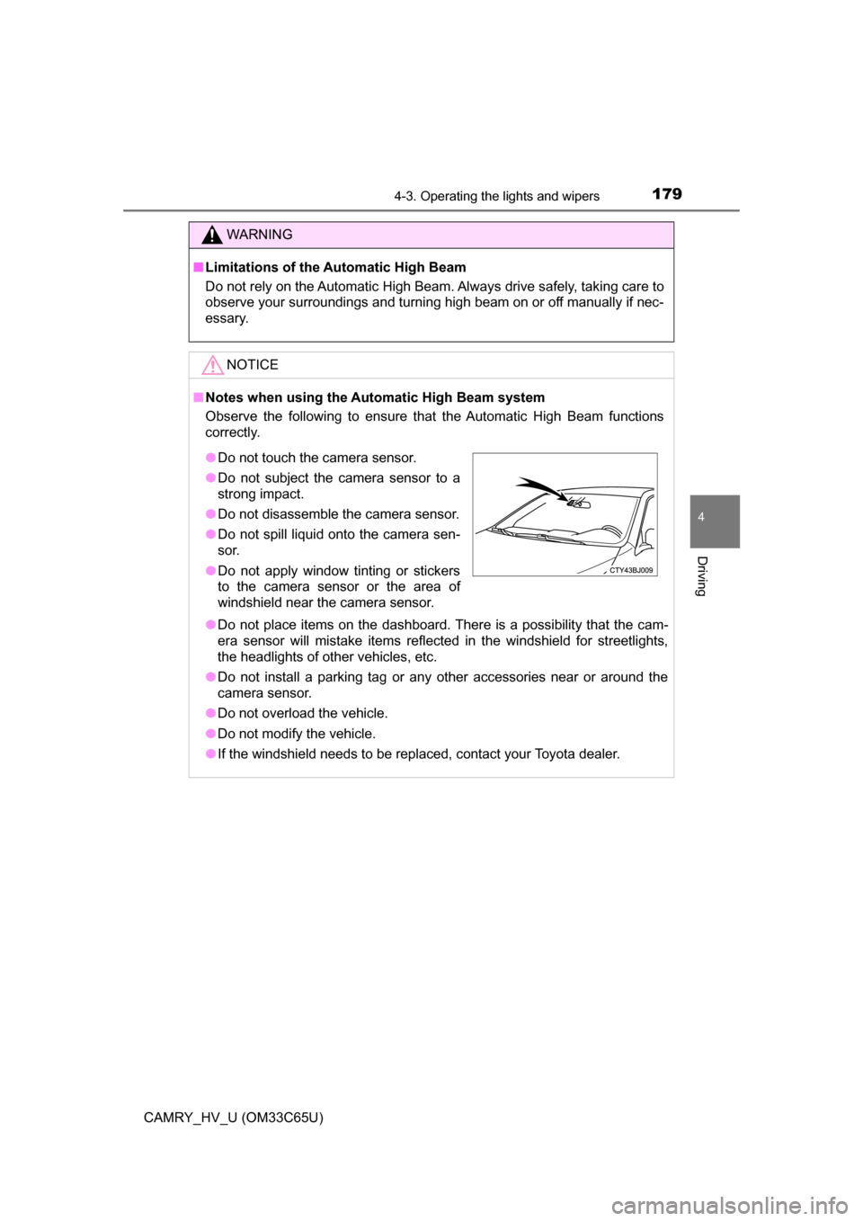 TOYOTA CAMRY HYBRID 2017 XV50 / 9.G Owners Manual 1794-3. Operating the lights and wipers
4
Driving
CAMRY_HV_U (OM33C65U)
WARNING
■Limitations of the Automatic High Beam
Do not rely on the Automatic High Beam. Always drive safely, taking care to
ob