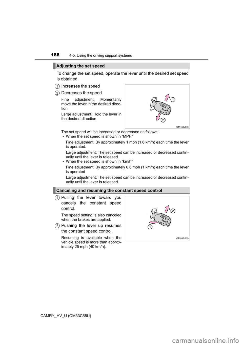 TOYOTA CAMRY HYBRID 2017 XV50 / 9.G Owners Manual 1864-5. Using the driving support systems
CAMRY_HV_U (OM33C65U)
To change the set speed, operate the lever until the desired set speed
is obtained.
Increases the speed
Decreases the speed
Fine adjustm