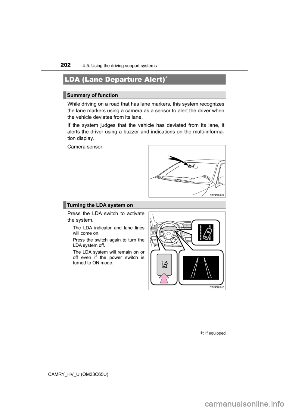 TOYOTA CAMRY HYBRID 2017 XV50 / 9.G Owners Manual 2024-5. Using the driving support systems
CAMRY_HV_U (OM33C65U)
While driving on a road that has la ne markers, this system recognizes
the lane markers using a camera as a sensor to alert the driver TOYOTA CAMRY HYBRID 2017 XV50 / 9.G Owners Manual 2024-5. Using the driving support systems
CAMRY_HV_U (OM33C65U)
While driving on a road that has la ne markers, this system recognizes
the lane markers using a camera as a sensor to alert the driver