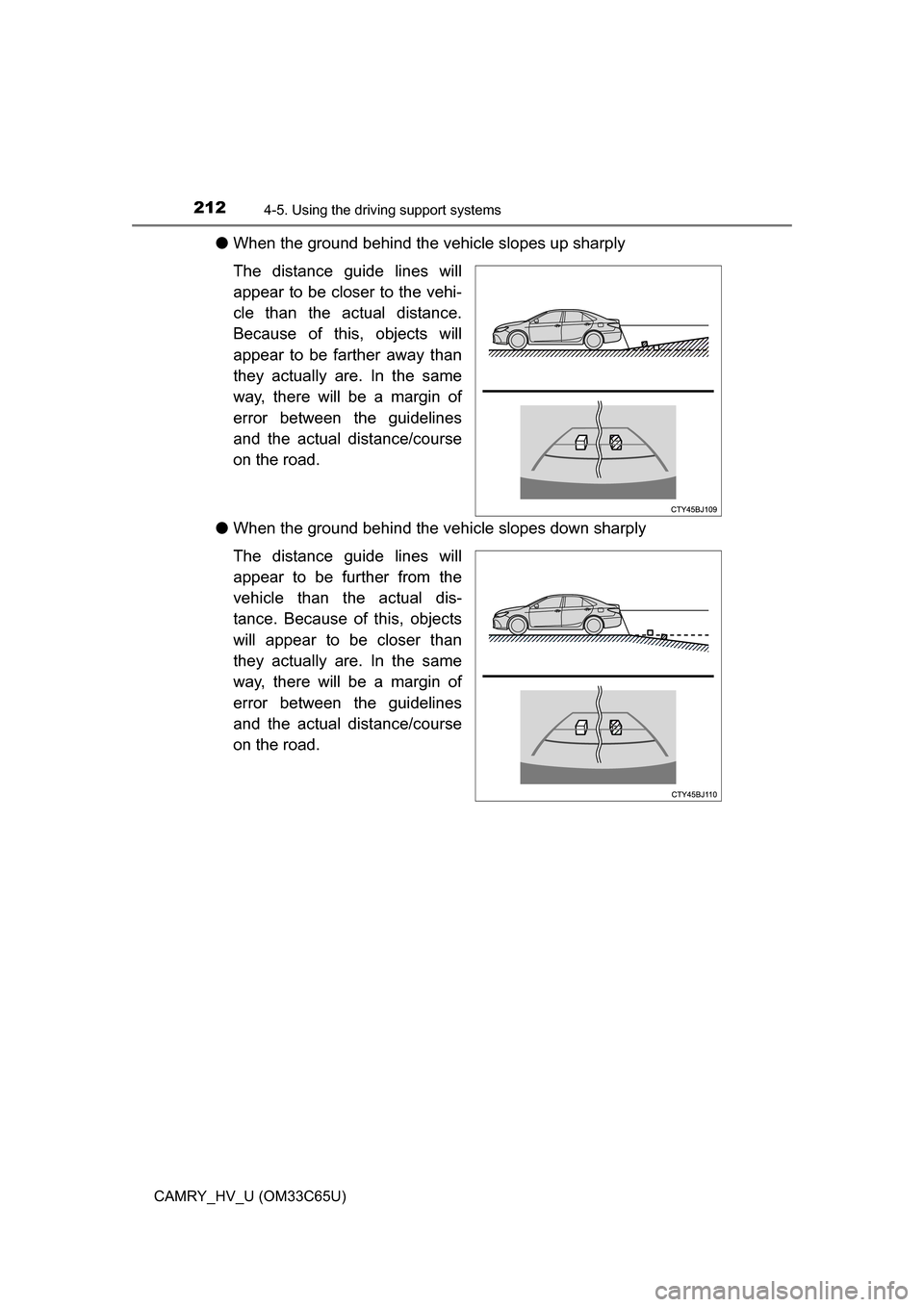 TOYOTA CAMRY HYBRID 2017 XV50 / 9.G Owners Manual 2124-5. Using the driving support systems
CAMRY_HV_U (OM33C65U)
●When the ground behind the vehicle slopes up sharply
The distance guide lines will
appear to be closer to the vehi-
cle than the actu