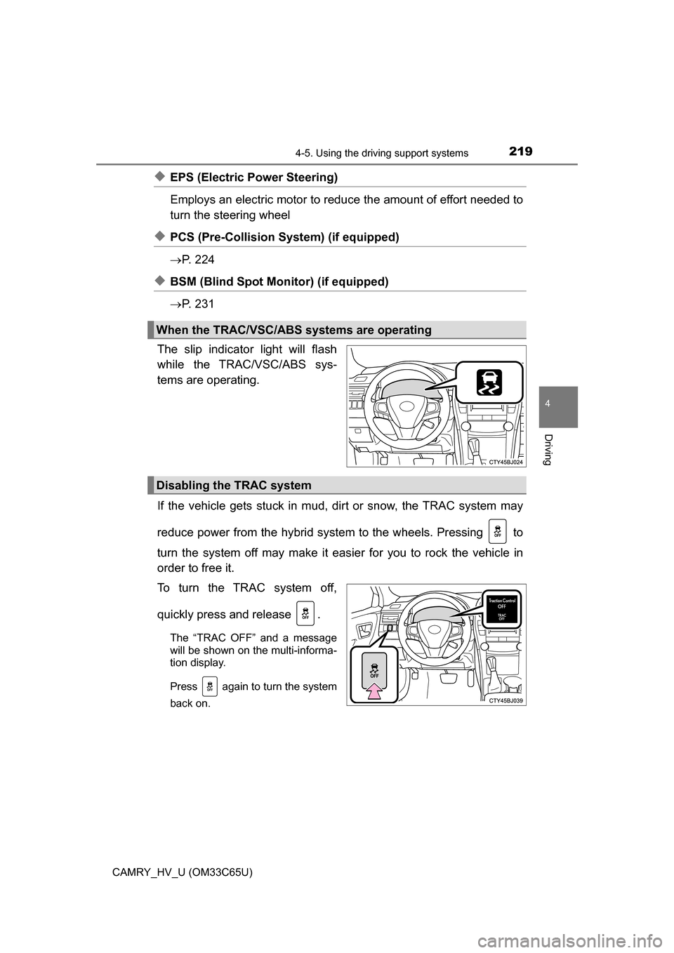 TOYOTA CAMRY HYBRID 2017 XV50 / 9.G Owners Manual 2194-5. Using the driving support systems
4
Driving
CAMRY_HV_U (OM33C65U)
◆EPS (Electric Power Steering) 
Employs an electric motor to reduce the amount of effort needed to
turn the steering wheel 
