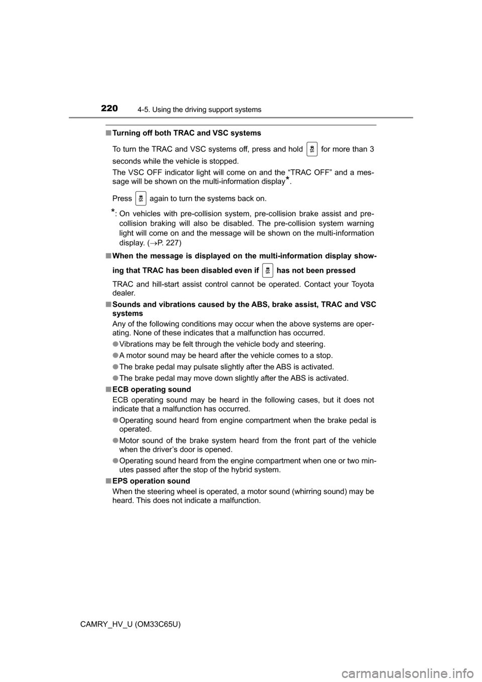 TOYOTA CAMRY HYBRID 2017 XV50 / 9.G Owners Manual 2204-5. Using the driving support systems
CAMRY_HV_U (OM33C65U)
■Turning off both TRAC and VSC systems
To turn the TRAC and VSC systems off, press and hold   for more than 3
seconds while the vehicl
