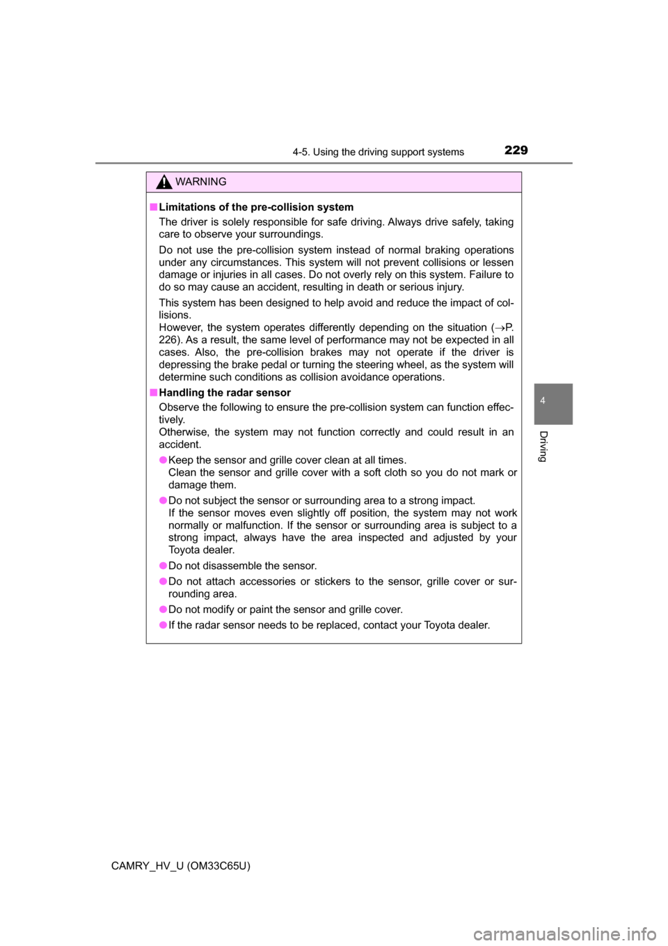 TOYOTA CAMRY HYBRID 2017 XV50 / 9.G Owners Manual 2294-5. Using the driving support systems
4
Driving
CAMRY_HV_U (OM33C65U)
WARNING
■Limitations of the pre-collision system
The driver is solely responsible for safe driving. Always drive safely, tak